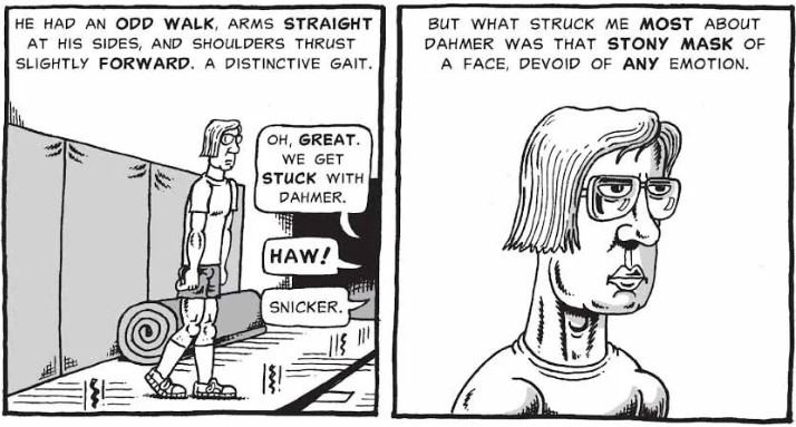 Two black-and-white comic panels from John Backderf’s My Friend Dahmer: the first shows Dahmer walking with rigid arms at his sides while classmates mock him, accompanied by narration describing his “odd walk” and “distinctive gait”; the second is a close-up portraying his face as a “stony mask” devoid of emotion, reinforcing a caricature of inhuman detachment.
